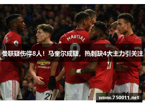 曼联疑伤停8人！马奎尔成疑，热刺缺4大主力引关注