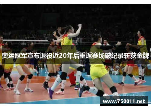 奥运冠军宣布退役近20年后重返赛场破纪录斩获金牌